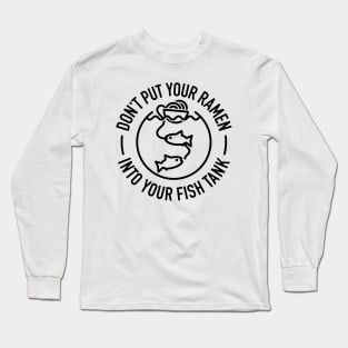 Don't Put Your Ramen Into Your Fish Tank - 1 Long Sleeve T-Shirt